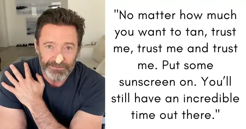 Hugh Jackman explains why he is urging everyone to wear sunscreen