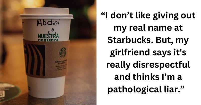 Man asks if he was wrong to give a fake name at Starbucks after it angered his girlfriend